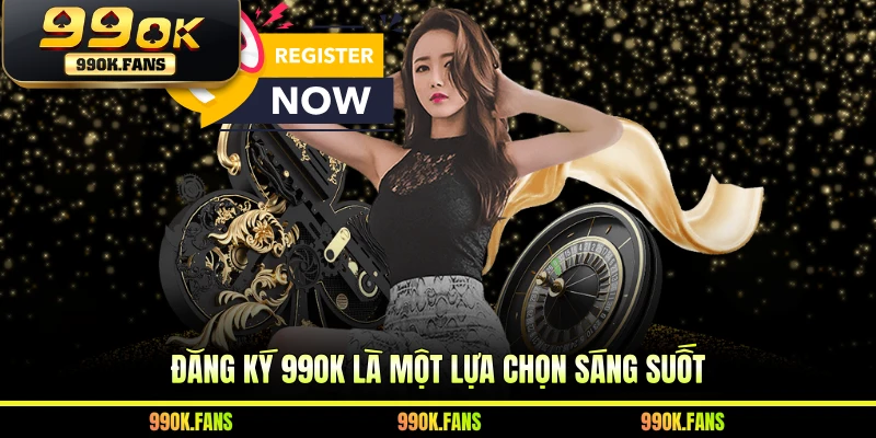 Đăng ký 99OK là một lựa chọn sáng suốt