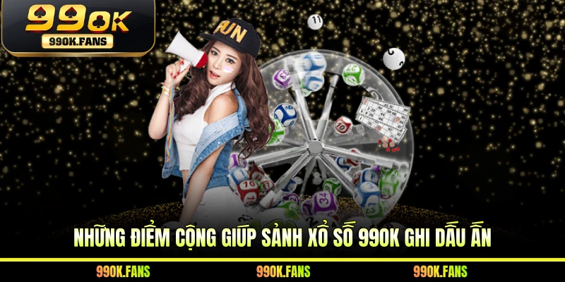 Những điểm cộng giúp sảnh xổ số 99OK ghi dấu ấn